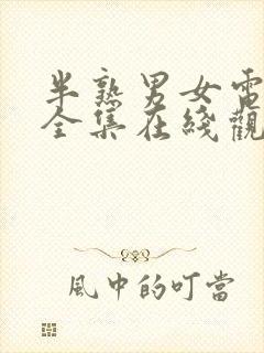 半熟男女电视剧全集在线观看免费播放21集