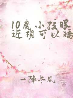 10岁小孩眼睛近视可以矫正吗