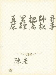 直男把帅哥搞上床短篇故事