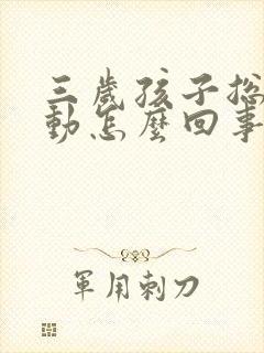 三岁孩子总是多动怎么回事