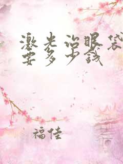 激光治眼袋好吗要多少钱