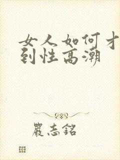 女人如何才能达到性高潮