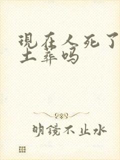 现在人死了可以土葬吗