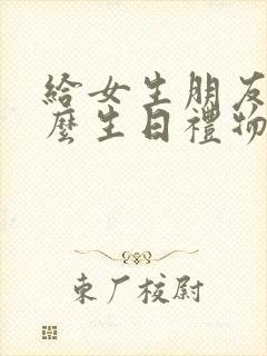 给女生朋友送什么生日礼物好