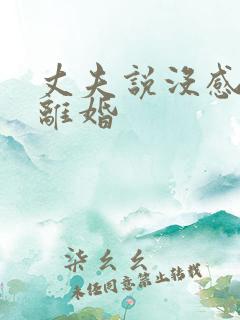 丈夫说没感情要离婚