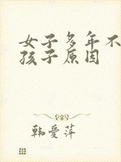 女子多年不能生孩子原因