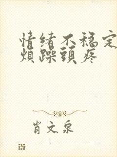 情绪不稳定易怒烦躁头疼