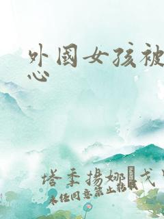 外国女孩被挠脚心