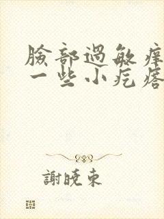 脸部过敏痒 起一些小疙瘩怎么办