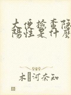 大便检查隐血弱阳性是什么意思
