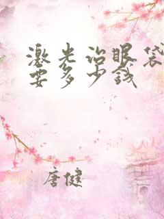 激光治眼袋好吗要多少钱