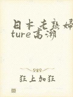 日本老熟妇mature高潮