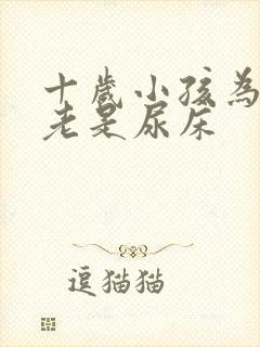 十岁小孩为什么老是尿床