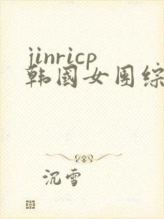 jinricp韩国女团综艺免费观看