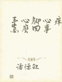 手心脚心痒痒是怎么回事