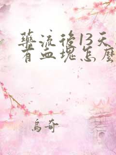 药流后13天还有血块怎么回事