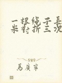 一根绳子长4分米对折三次后每段绳子有多长