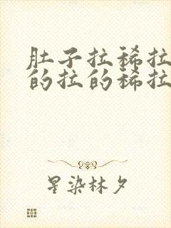 肚子拉稀拉的拉的拉的稀拉的好像水一样的