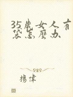 35岁女人有眼袋怎么办