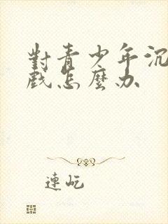 对青少年沉迷游戏怎么办