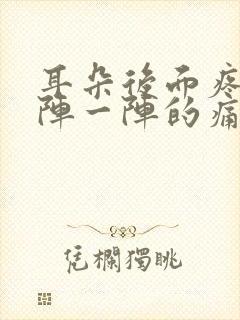 耳朵后面疼痛一阵一阵的痛怎么办呢