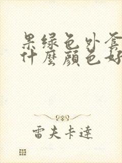 果绿色外套内搭什么颜色好看