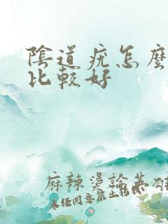 阴道疣怎么治疗比较好