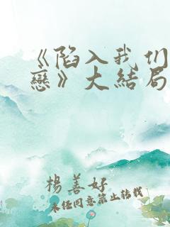 《陷入我们的热恋》大结局