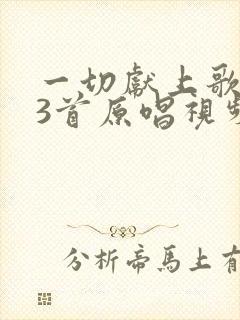 一切献上歌343首原唱视频播放