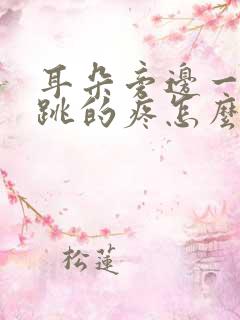 耳朵旁边一跳一跳的疼怎么回事