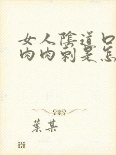 女人阴道口长小肉肉刺是怎么回事