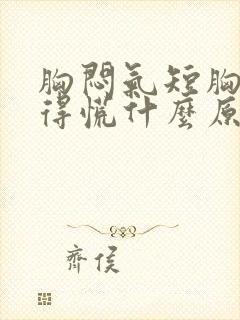 胸闷气短胸口堵得慌什么原因