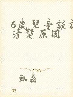 6岁儿童说话不清楚原因