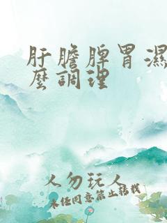 肝胆脾胃湿热怎么调理