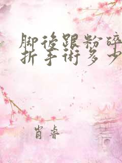 脚后跟粉碎性骨折手术多少钱