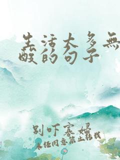 生活太多无奈心酸的句子