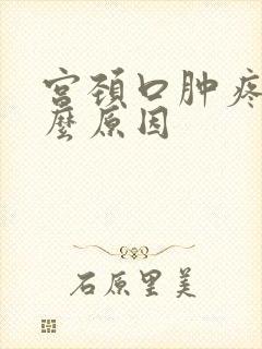 宫颈口肿疼是什么原因