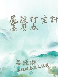 屁股打完针很疼怎么办