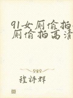 91女厕偷拍女厕偷拍高清