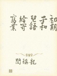 写给儿子初中毕业寄语和期望