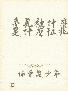 梦见被什么咬了是什么征兆