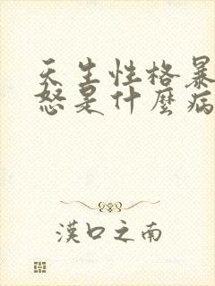 天生性格暴躁易怒是什么病