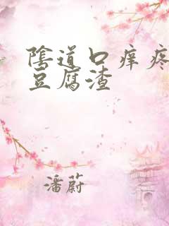 阴道口痒疼白带豆腐渣