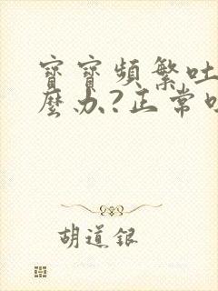 宝宝频繁吐奶怎么办?正常吗