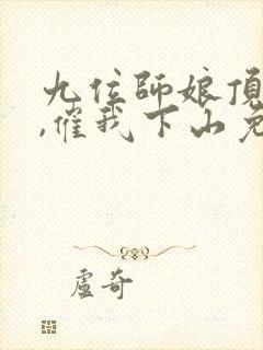 九位师娘顶不住,催我下山免费全文阅读