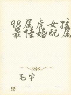 98属虎女孩的最佳婚配属相