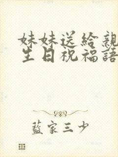 妹妹送给亲哥的生日祝福语简单