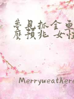 梦见抓金鱼是什么预兆 女性解梦