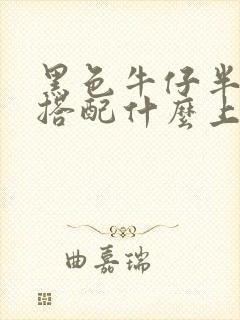 黑色牛仔半身裙搭配什么上衣好看