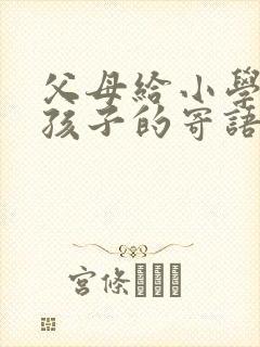 父母给小学毕业孩子的寄语和期望